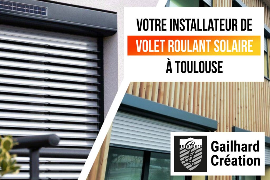 Votre Installateur de Volet roulant solaire à Toulouse chez GAILHARD CRÉATION