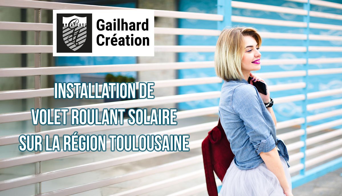 Installation de volet roulant solaire sur la région toulousaine chez GAILHARD CRÉATION